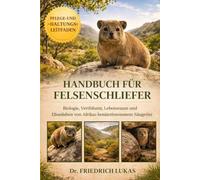 HANDBUCH FÜR FELSENSCHLIEFER: Biologie, Verhalten, Lebensraum und Überleben von Afrikas bemerkenswertem Säugetier