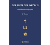 Handbuch für Hauskreise „Der Brief des Jakobus“: 13 Themen für geistliches Wachstum, Jüngerschaft und gelebten Glauben
