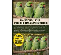 HANDBUCH FÜR INDISCHE HALSBANDSITTICHE: Alles, was Sie wissen müssen, und ein unverzichtbarer Leitfaden für neue Hundebesitzer - Zähmung und ... nährstoffreiche Ernährung, Beschäf