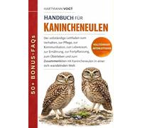 HANDBUCH FÜR KANINCHENEULEN: Der vollständige Leitfaden zum Verhalten, zur Pflege, zur Kommunikation, zum Lebensraum, zur Ernährung, zur ... Kanincheneulen in einer sich wandelnden Welt