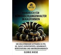 Handbuch für Königsschlangenhalter in Kalifornien: Ein vollständiger Leitfaden zu Pflege, Zucht, Expertentipps, Gesundheit, Bereicherung und Anfängerhandbuch