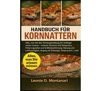 HANDBUCH FÜR KORNNATTERN: Alles, was Sie über Schlangenhaltung für Anfänger wissen müssen - sicheres Terrarium und Temperatur, Fütterungszeiten und ... Umgang mit Schlangen, Temperament und mehr