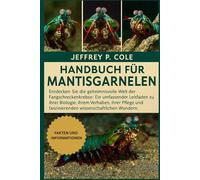 Handbuch für Mantisgarnelen: Entdecken Sie die geheimnisvolle Welt der Fangschreckenkrebse: Ein umfassender Leitfaden zu ihrer Biologie, ihrem ... faszinierenden wissenschaftlichen Wundern.