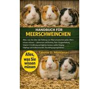 HANDBUCH FÜR MEERSCHWEINCHEN: Alles, was Sie über die Haltung von Meerschweinchen jeden Alters wissen müssen - Lebensraum und Einstreu, ... Umgang, Fellpflege und Krallenschneiden...