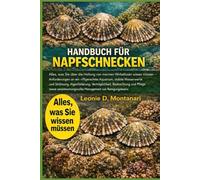 HANDBUCH FÜR NAPFSCHNECKEN: Alles, was Sie über die Haltung von marinen Wirbellosen wissen müssen - Anforderungen an ein riffgerechtes Aquarium, ... Verträglichkeit, Beobachtung und Pflege sowie