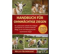 HANDBUCH FÜR OHNMÄCHTIGE ZIEGEN: Der umfassende Leitfaden für Anfänger und Experten zur sicheren Aufzucht, Pflege, Zucht und Haltung gesunder myotonischer Ziegen