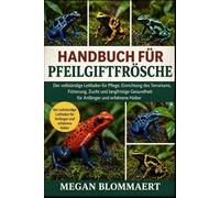 HANDBUCH FÜR PFEILGIFTFRÖSCHE: Der vollständige Leitfaden für Pflege, Einrichtung des Terrariums, Fütterung, Zucht und langfristige Gesundheit für Anfänger und erfahrene Halter