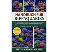 HANDBUCH FÜR RIFFAQUARIEN: Der vollständige Leitfaden für Schritt zum Bau, zur Bestückung und zur Beherrschung eines florierenden ... Systemen für Anfänger und Experten