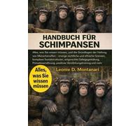 HANDBUCH FÜR SCHIMPANSEN: Alles, was Sie wissen müssen, und die Grundlagen der Haltung von Menschenaffen - strenge rechtliche und ethische Grenzen, ... positives Verstärkungstraining