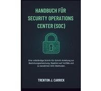 Handbuch Für Security Operations Center (SOC): Eine vollständige Schritt-für-Schritt-Anleitung zur Bedrohungserkennung, Reaktion auf Vorfälle und zu bewährten SOC-Methoden.