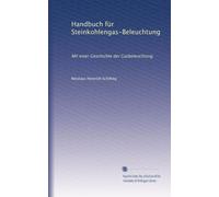 Handbuch für Steinkohlengas-Beleuchtung: Mit einer Geschichte der Gasbeleuchtung: Volume 2