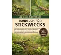 HANDBUCH FÜR STICKWICKS: Alles, was Sie wissen müssen, und einfache Haltung von Gespenstschrecken - Artenwahl, belüftetes Terrarium und Laubwerk, ... und Beschneidung, Handhabung und mehr
