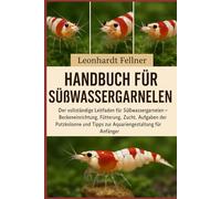 Handbuch für Süßwassergarnelen: Der vollständige Leitfaden für Süßwassergarnelen - Beckeneinrichtung, Fütterung, Zucht, Aufgaben der Putzkolonne und Tipps zur Aquariengestaltung für Anfänger
