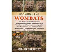 HANDBUCH FÜR WOMBATS: Eine durchdachte und praxisnahe Auseinandersetzung mit der Biologie, dem Verhalten, den Pflegeverantwortungen, den ethischen ... Menschen, die Verständnis über Besitz stellen