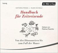Handbuch für Zeitreisende: Von den Dinosauriern bis zum Fall der Mauer