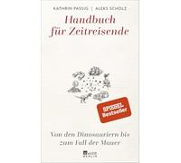 Handbuch für Zeitreisende: Von den Dinosauriern bis zum Fall der Mauer