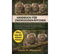 HANDBUCH FÜR ZWERGSEIDENÄFFCHEN: Alles, was Sie über die Haltung kleiner Primaten wissen müssen - Einhaltung gesetzlicher Bestimmungen/Genehmigungen, ... und Beschäftigungsmöglichkeiten und mehr
