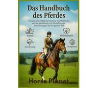 Handbuch Pferd: Vollständiges Handbuch, von der ersten Wahl bis zu Patenten, von Wellness bis zu Ausrüstung, von Disziplinen bis zu Versicherungen ... - Kunst, Entspannung & Liebe zum Pferd)