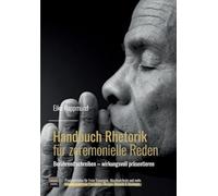 Handbuch Rhetorik für zeremonielle Reden: Wie man berührende Reden schreibt und souverän präsentiert. Ein Praxisleitfaden für Freie Trauungen und ... Checklisten, Übungen, Beispielen & Dowloads