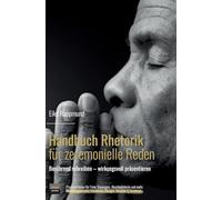 Handbuch Rhetorik für zeremonielle Reden: Wie man berührende Reden schreibt und souverän präsentiert. Ein Praxisleitfaden für Freie Trauungen und ... Checklisten, Übungen, Beispielen & Dowloads