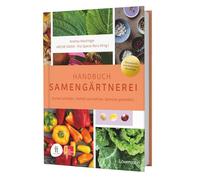 Handbuch Samengärtnerei: Sorten erhalten. Vielfalt vermehren. Gemüse genießen.