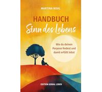 Handbuch Sinn des Lebens: Wie du deinen Purpose findest und dein erfülltes Leben gestaltest