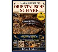 HANDBUCH ÜBER DIE ORIENTALISCHE SCHABE: Der ultimative Leitfaden zur Haltung, Zucht, zum Verhalten und zur sicheren sowie erfolgreichen Verwendung von Schaben als Futtertiere