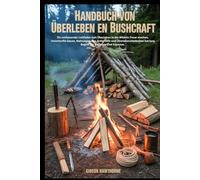 HANDBUCH VON ÜBERLEBEN EN BUSHCRAFT: Ein umfassender Leitfaden zum Überleben in der Wildnis: Feuer machen, Unterkünfte bauen, Nahrungssuche, Erste Hilfe und Überlebenstechniken hat lang Begriff