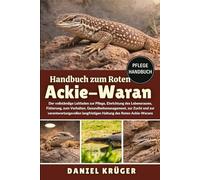 HANDBUCH ZUM ROTEN ACKIE-WARAN: Der vollständige Leitfaden zur Pflege, Einrichtung des Lebensraums, Fütterung, zum Verhalten, Gesundheitsmanagement, ... langfristigen Haltung des Roten Ackie-Warans