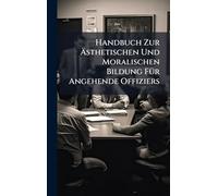 Handbuch Zur Ästhetischen Und Moralischen Bildung FÃ1/4r Angehende Offiziers