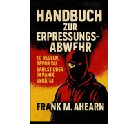 Handbuch zur Erpressungsabwehr:: 10 Regeln, bevor du zahlst oder in Panik gerätst (The Blackmail Survival Manual Series)