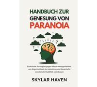 Handbuch zur Genesung von Paranoia: Praktische Strategien gegen Misstrauensgedanken, um Angstzustände zu reduzieren und dauerhafte emotionale Stabilität aufzubauen