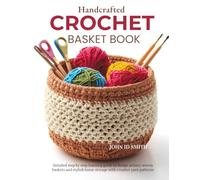 Handcrafted Crochet Basket Book: Detailed step by step learning guide to design artistic woven baskets and stylish home storage with creative yarn patterns