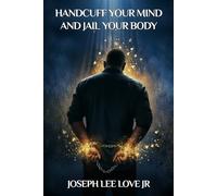 Handcuff Your Mind and Jail Your Body