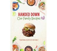 Handed down: our family recipes: Simple, Hearty Meals for Families on a Budget: Affordable Recipes for Home and Work Lunches