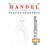 Handel para Flauta Traversa: 10 Piezas Fáciles para Flauta Traversa Libro para Principiantes