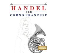 Handel per Corno Francese: 10 Pezzi Facili per Corno Francese Libro per Principianti