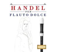 Handel per Flauto Dolce: 10 Pezzi Facili per Flauto Dolce Libro per Principianti