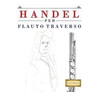 Handel per Flauto Traverso: 10 Pezzi Facili per Flauto Traverso Libro per Principianti