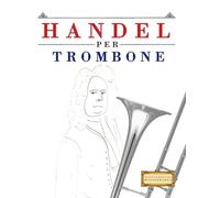 Handel per Trombone: 10 Pezzi Facili per Trombone Libro per Principianti