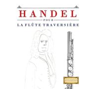 Handel pour la Flûte Traversière: 10 pièces faciles pour la Flûte Traversière débutant livre