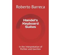 Handel’s Keyboard Suites: In the Interpretation of Richter and Gavrilov (Roberto Barreca)