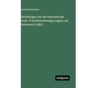 Handelingen van het International kruid- & tuinbouwkundig congres van Antweroen (1885)