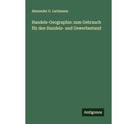 Handels-Geographie: zum Gebrauch für den Handels- und Gewerbestand