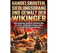 Handelsrouten, Siedlungsdrang und Gewalt der Wikinger: Wie nordische Seefahrer zwischen dem 8. und 11. Jahrhundert Europa, Asien und den Atlantik erschlossen