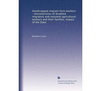 Handicapped migrant farm workers : characteristics of disabled migratory and seasonal agricultural workers and their families, impact of the State