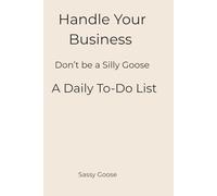 Handle Your Business: A Daily To-Do List: Don't Be a Silly Goose