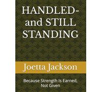 HANDLED- and STILL STANDING: Because Strength Is Earned, Not Given
