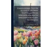 Handleiding Tot De Kennis Van Onze Vaderlandsche Spreekwoorden En Spreekwoordelijke Zegswijzen