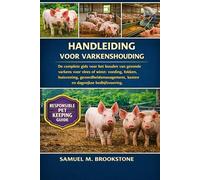 HANDLEIDING VOOR VARKENSHOUDING: De complete gids voor het houden van gezonde varkens voor vlees of winst: voeding, fokken, huisvesting, gezondheidsmanagement, kosten en dagelijkse bedrijfsvoering.
